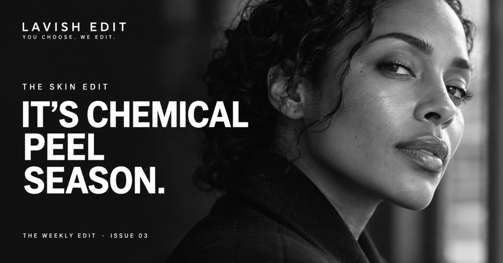 Lavish Edit — The Skin Edit: It’s Chemical Peel Season, with a black-and-white skin portrait.